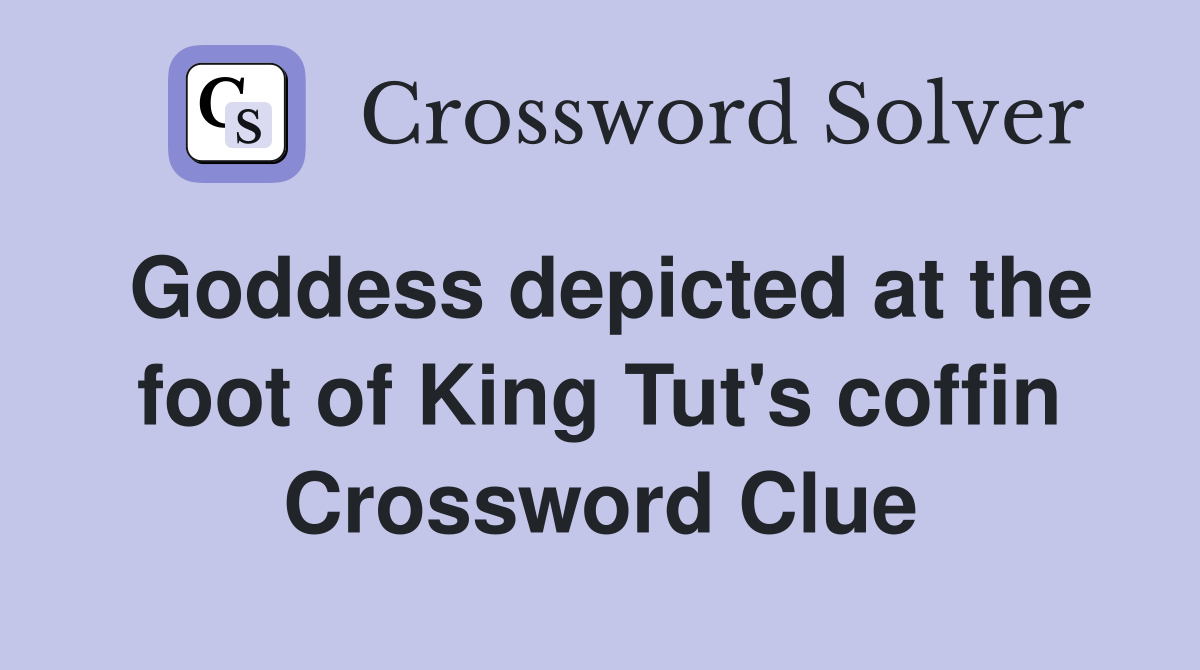 Goddess depicted at the foot of King Tut's coffin Crossword Clue
